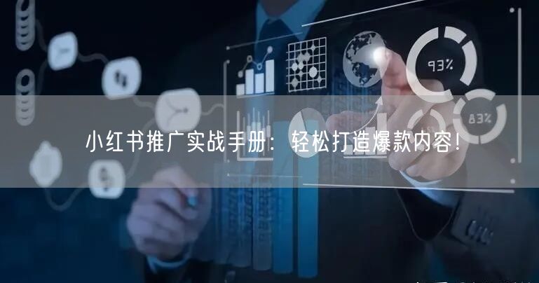小红书推广实战手册:轻松打造爆款内容!