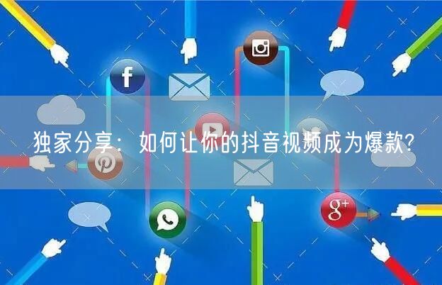 独家分享:如何让你的抖音视频成为爆款?