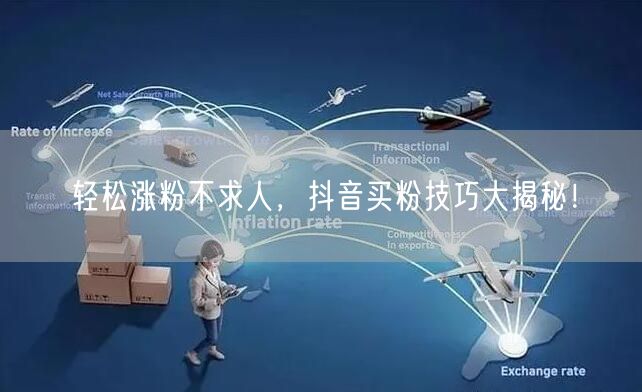 轻松涨粉不求人,抖音买粉技巧大揭秘!