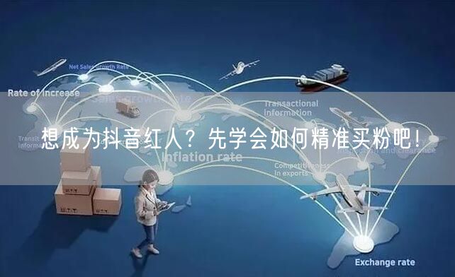 想成为抖音红人?先学会如何精准买粉吧!