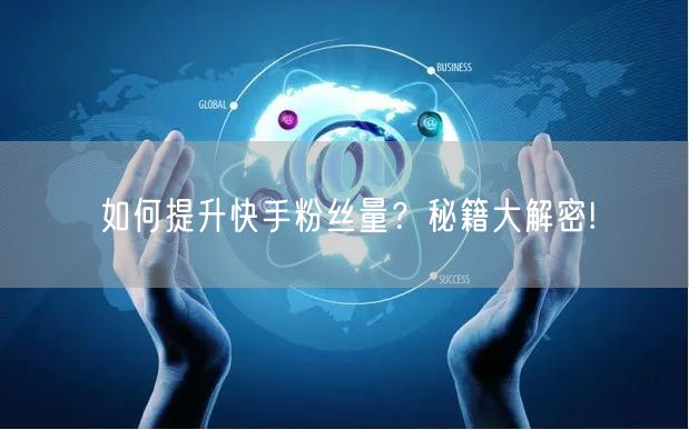如何提升快手粉丝量?秘籍大解密!