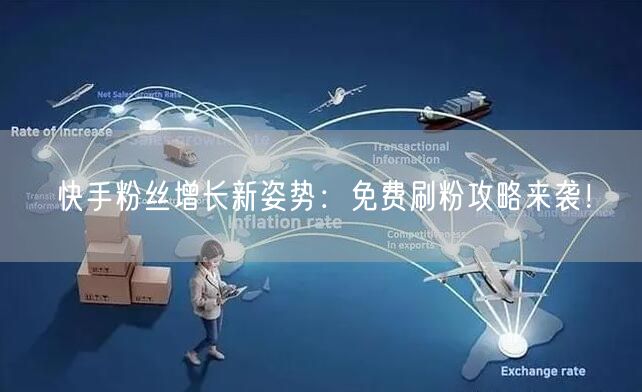 快手粉丝增长新姿势:免费刷粉攻略来袭!
