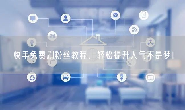 快手免费刷粉丝教程,轻松提升人气不是梦!