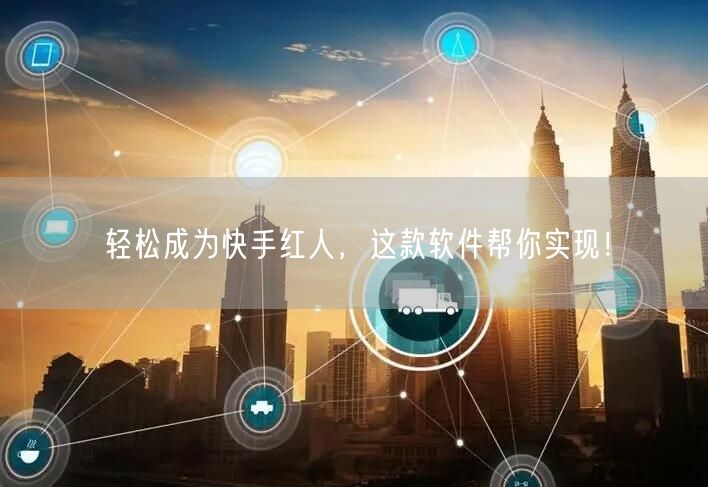 轻松成为快手红人，这款软件帮你实现！