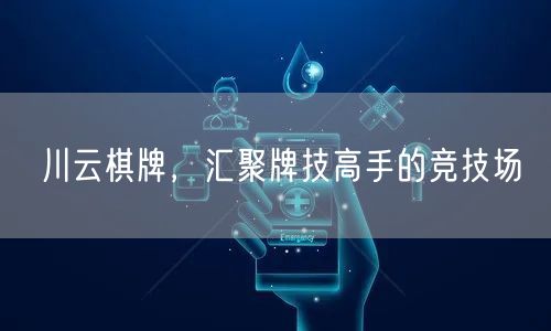 川云棋牌,汇聚牌技高手的竞技场