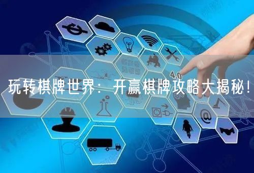 玩转棋牌世界:开赢棋牌攻略大揭秘!