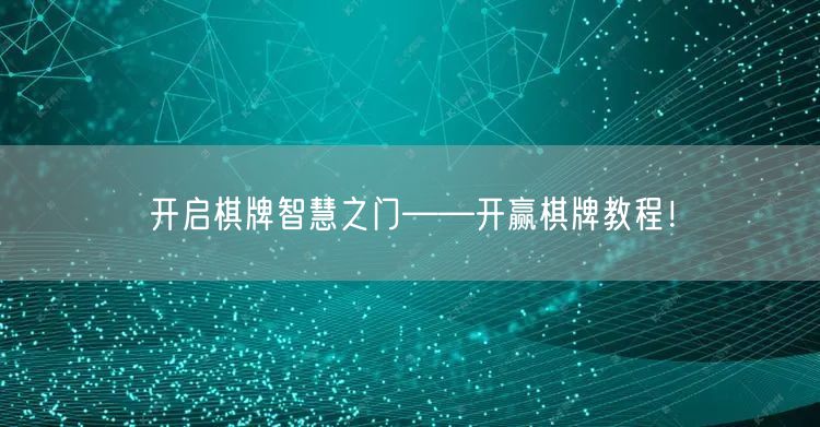 开启棋牌智慧之门——开赢棋牌教程!