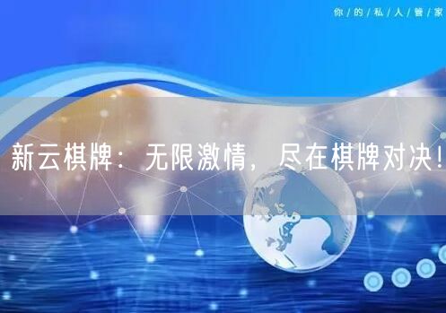 新云棋牌:无限激情,尽在棋牌对决!
