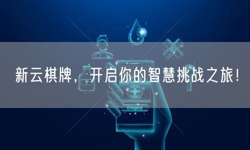 新云棋牌,开启你的智慧挑战之旅!