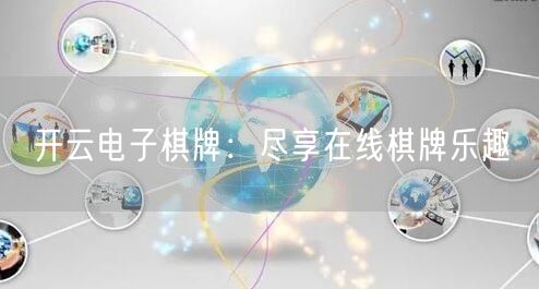 开云电子棋牌:尽享在线棋牌乐趣