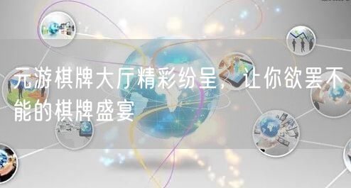 元游棋牌大厅精彩纷呈,让你欲罢不能的棋牌盛宴