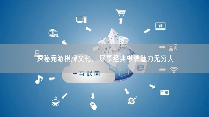 探秘元游棋牌文化,尽享经典棋牌魅力无穷大