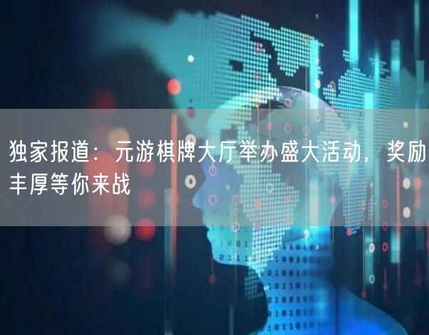 独家报道:元游棋牌大厅举办盛大活动,奖励丰厚等你来战