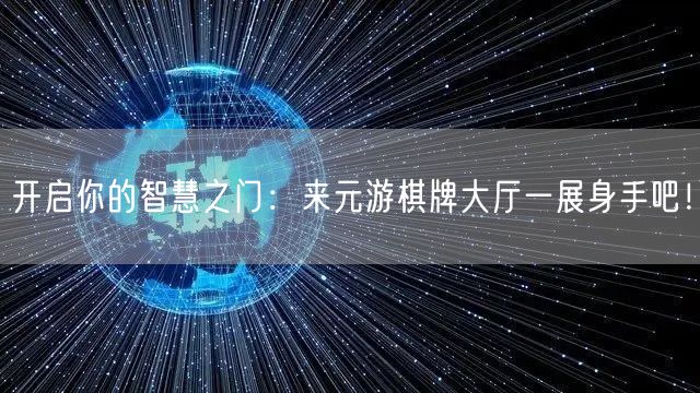 开启你的智慧之门:来元游棋牌大厅一展身手吧!