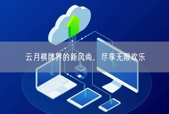 云月棋牌界的新风尚,尽享无限欢乐