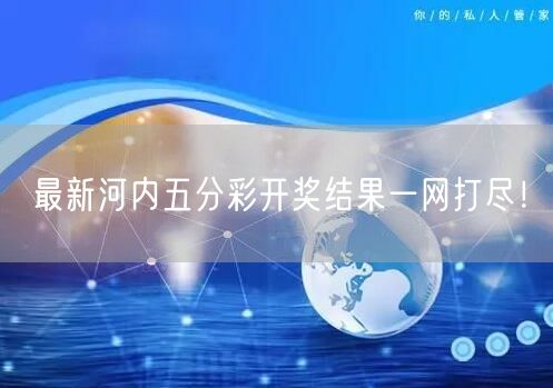 最新河内五分彩开奖结果一网打尽！