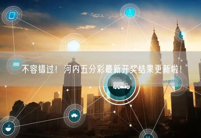 不容错过！河内五分彩最新开奖结果更新啦！