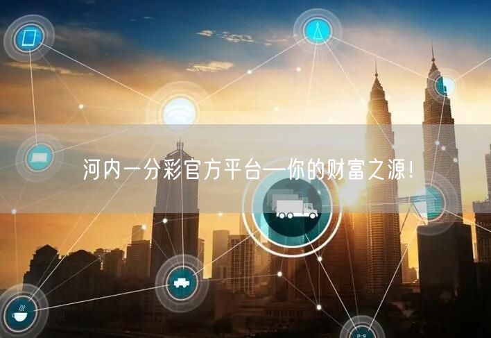 河内一分彩官方平台—你的财富之源！