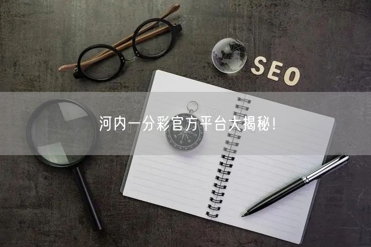河内一分彩官方平台大揭秘！