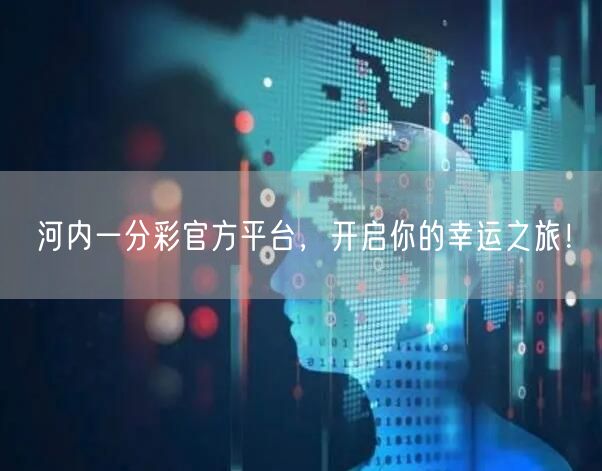 河内一分彩官方平台，开启你的幸运之旅！