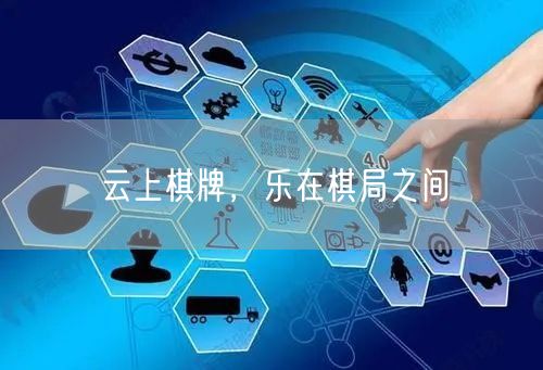 云上棋牌,乐在棋局之间