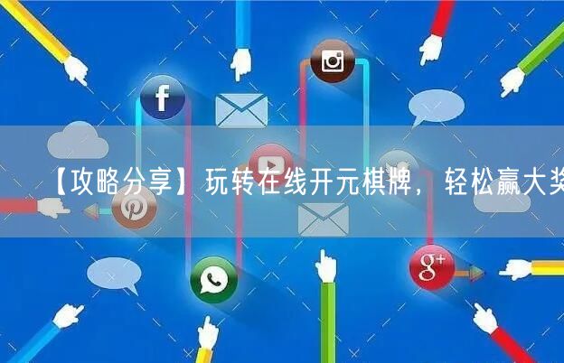 【攻略分享】玩转在线开元棋牌,轻松赢大奖!